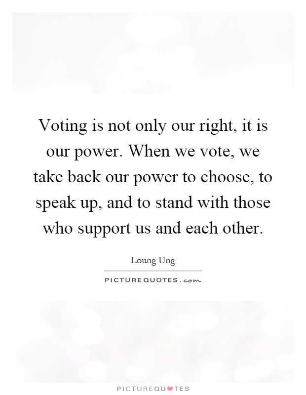 Voting is not only our right, it is our power. When we vote, we take back our power to choose, to speak up, and to stand with those who support us and each other Picture Quote #1