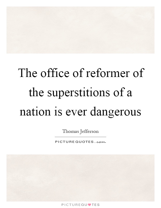 The office of reformer of the superstitions of a nation is ever dangerous Picture Quote #1