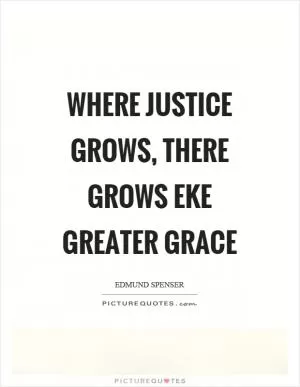 Where justice grows, there grows eke greater grace Picture Quote #1