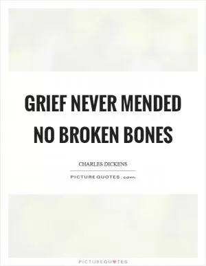 Grief never mended no broken bones Picture Quote #1