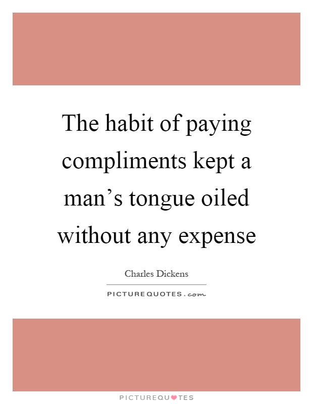The habit of paying compliments kept a man's tongue oiled without any expense Picture Quote #1