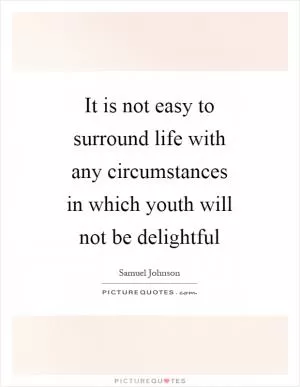 It is not easy to surround life with any circumstances in which youth will not be delightful Picture Quote #1