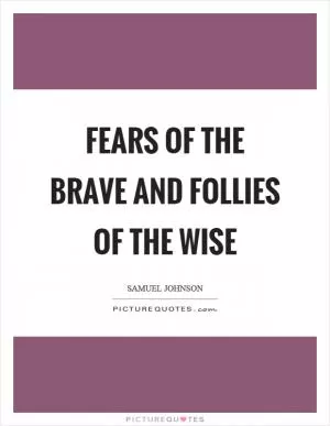 Fears of the brave and follies of the wise Picture Quote #1