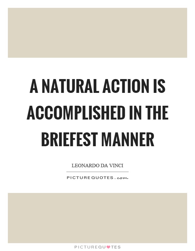 A natural action is accomplished in the briefest manner Picture Quote #1