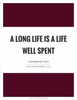 A long life is a life well spent Picture Quote #1