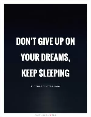Don’t give up on your dreams, keep sleeping Picture Quote #1