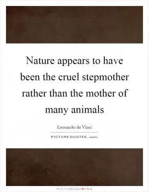 Nature appears to have been the cruel stepmother rather than the mother of many animals Picture Quote #1