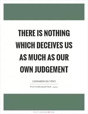 There is nothing which deceives us as much as our own judgement Picture Quote #1