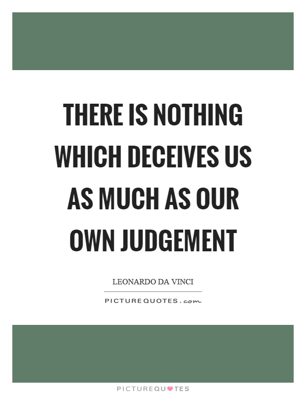 There is nothing which deceives us as much as our own judgement Picture Quote #1