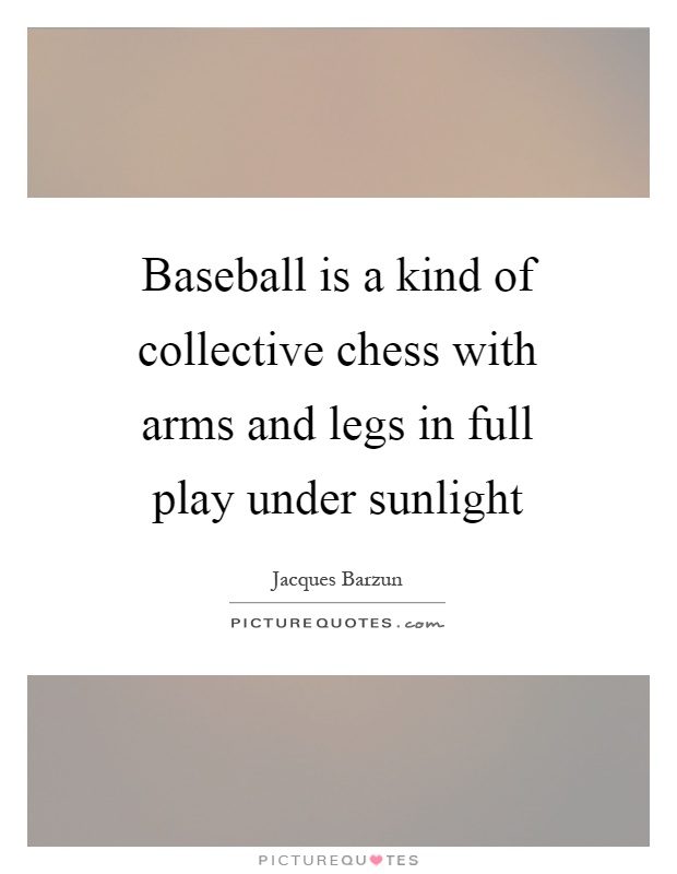 Baseball is a kind of collective chess with arms and legs in full play under sunlight Picture Quote #1