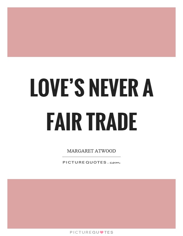 Love's never a fair trade Picture Quote #1