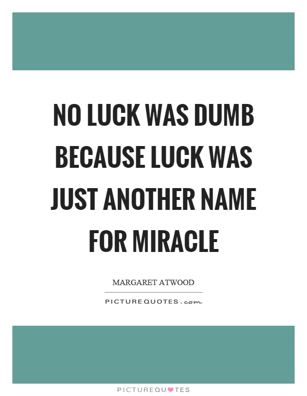 No luck was dumb because luck was just another name for miracle Picture Quote #1