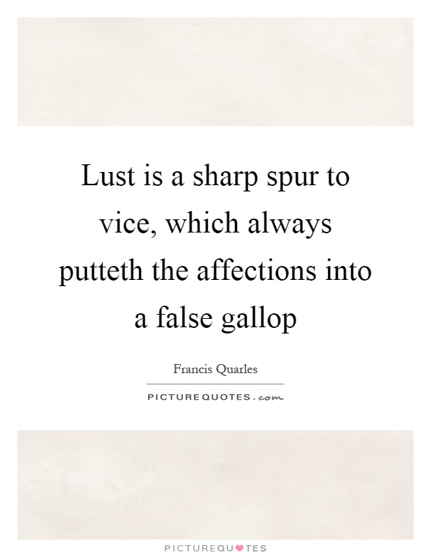 Lust is a sharp spur to vice, which always putteth the affections into a false gallop Picture Quote #1