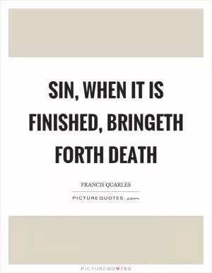 Sin, when it is finished, bringeth forth death Picture Quote #1