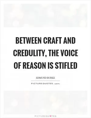 Between craft and credulity, the voice of reason is stifled Picture Quote #1