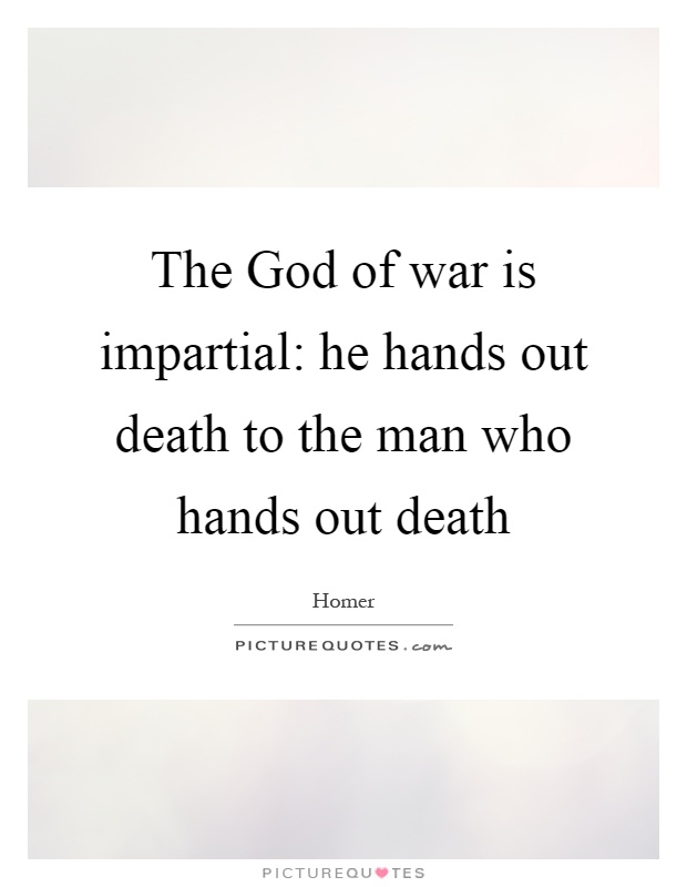 The God of war is impartial: he hands out death to the man who hands out death Picture Quote #1