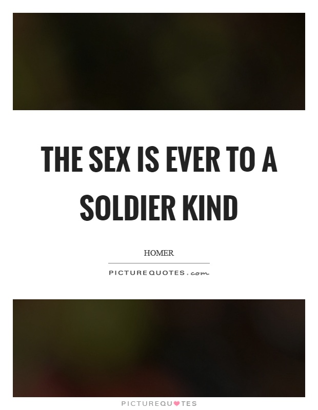 The sex is ever to a soldier kind Picture Quote #1
