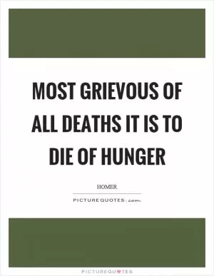 Most grievous of all deaths it is to die of hunger Picture Quote #1