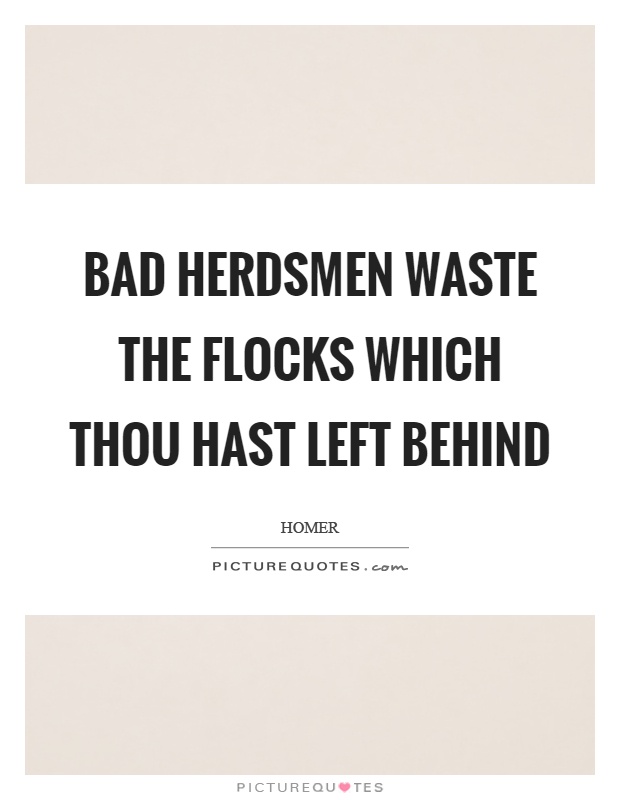 Bad herdsmen waste the flocks which thou hast left behind Picture Quote #1