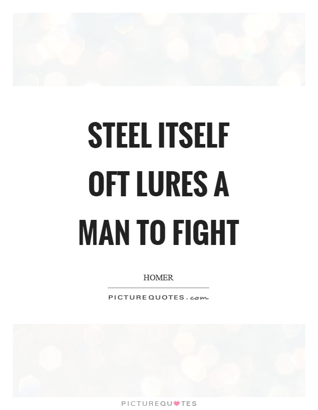 Steel itself oft lures a man to fight Picture Quote #1