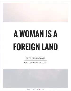 A woman is a foreign land Picture Quote #1