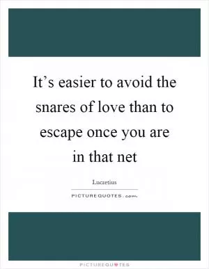 It’s easier to avoid the snares of love than to escape once you are in that net Picture Quote #1