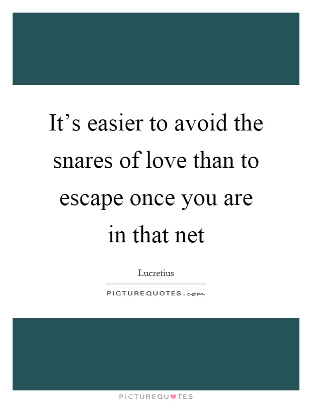 It's easier to avoid the snares of love than to escape once you are in that net Picture Quote #1