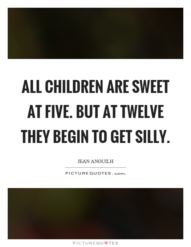 All children are sweet at five. But at twelve they begin to get silly Picture Quote #1