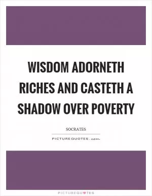 Wisdom adorneth riches and casteth a shadow over poverty Picture Quote #1