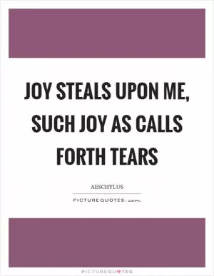 Joy steals upon me, such joy as calls forth tears Picture Quote #1