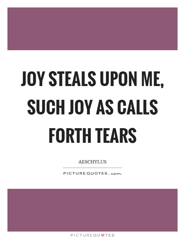 Joy steals upon me, such joy as calls forth tears Picture Quote #1