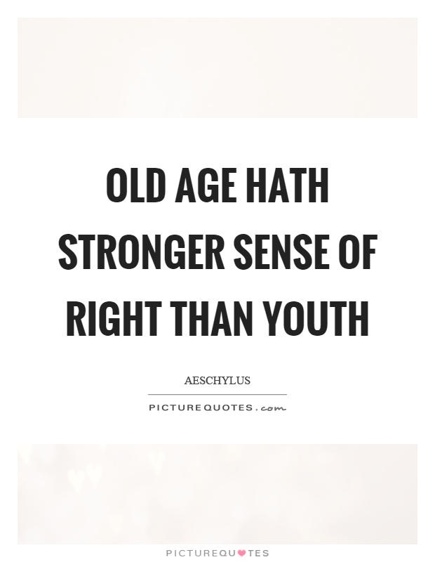 Old age hath stronger sense of right than youth Picture Quote #1