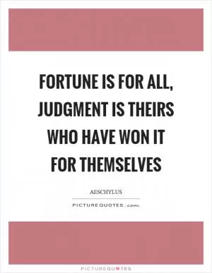 Fortune is for all, judgment is theirs who have won it for themselves Picture Quote #1