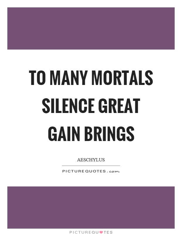 To many mortals silence great gain brings Picture Quote #1