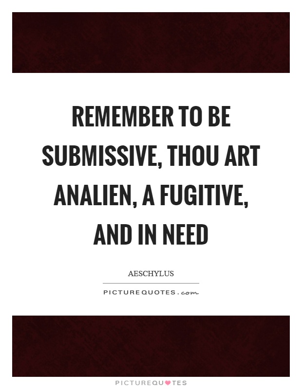 Remember to be submissive, thou art analien, a fugitive, and in need Picture Quote #1