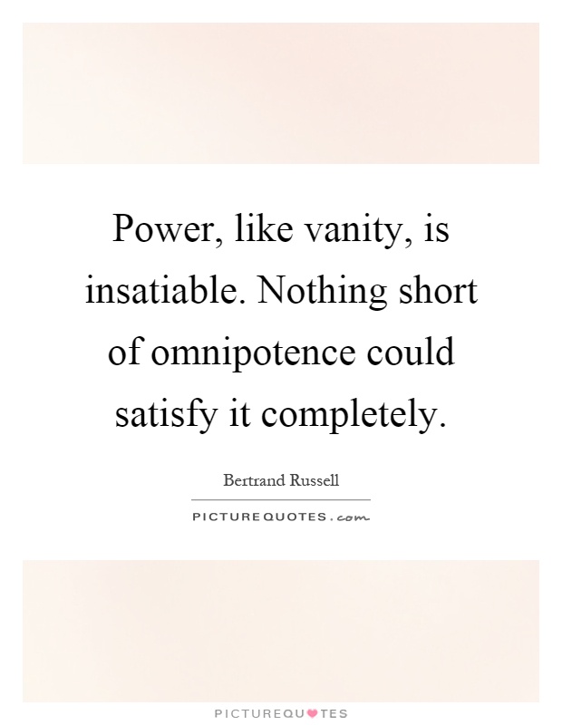 Power, like vanity, is insatiable. Nothing short of omnipotence could satisfy it completely Picture Quote #1