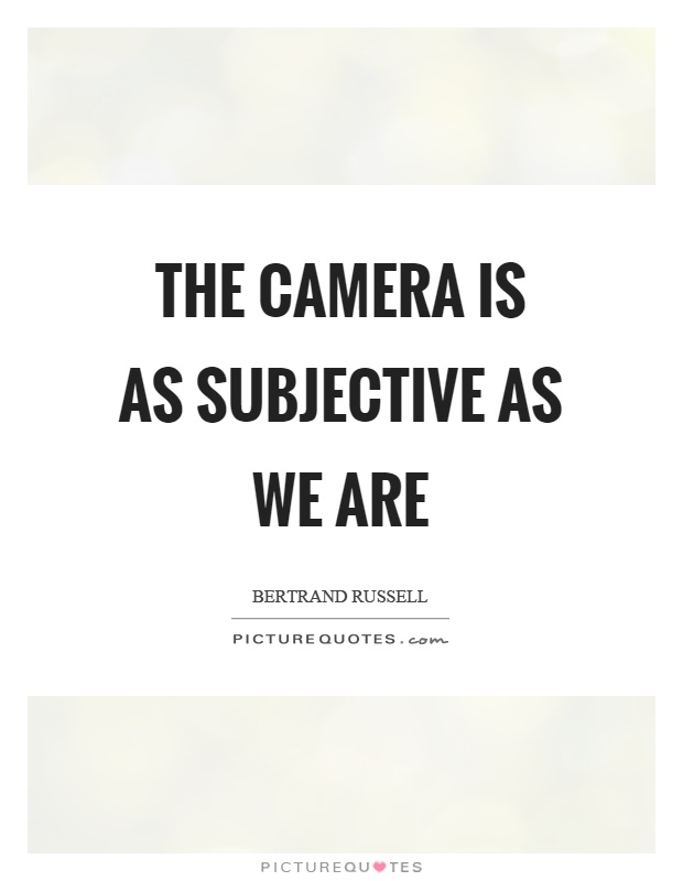 The camera is as subjective as we are Picture Quote #1