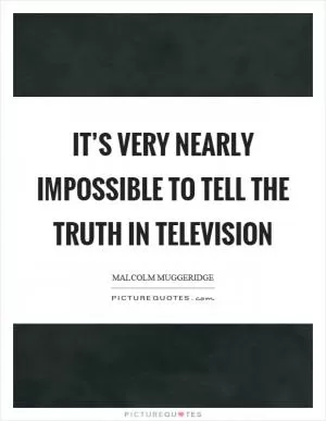 It’s very nearly impossible to tell the truth in television Picture Quote #1