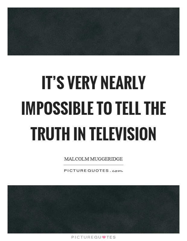 It's very nearly impossible to tell the truth in television Picture Quote #1