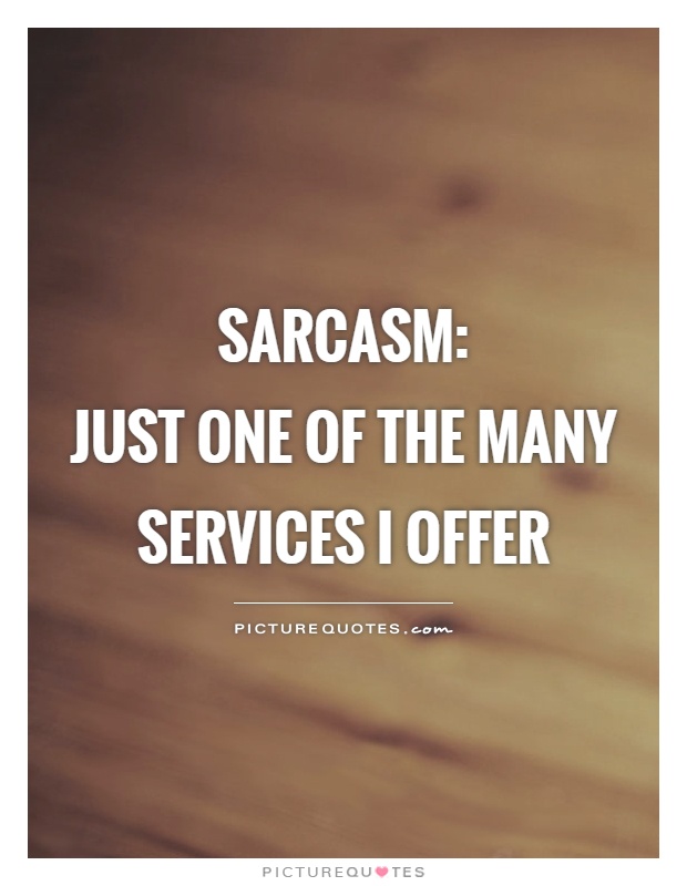Sarcasm:  just one of the many services I offer Picture Quote #1