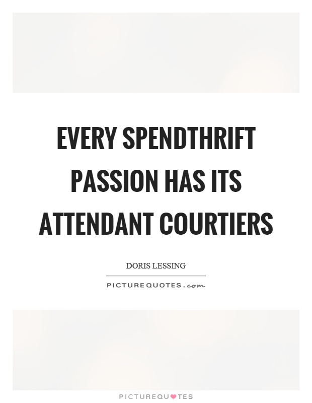 Every spendthrift passion has its attendant courtiers Picture Quote #1