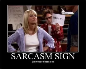 Sarcasm sign. Everybody needs one Picture Quote #1