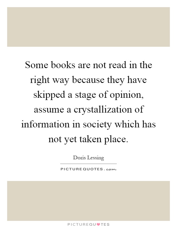 Some books are not read in the right way because they have skipped a stage of opinion, assume a crystallization of information in society which has not yet taken place Picture Quote #1