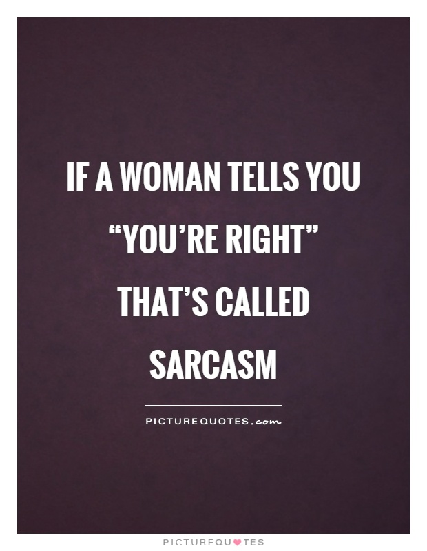 If a woman tells you “you're right” that's called sarcasm Picture Quote #1