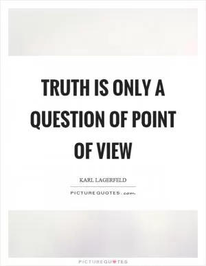 Truth is only a question of point of view Picture Quote #1
