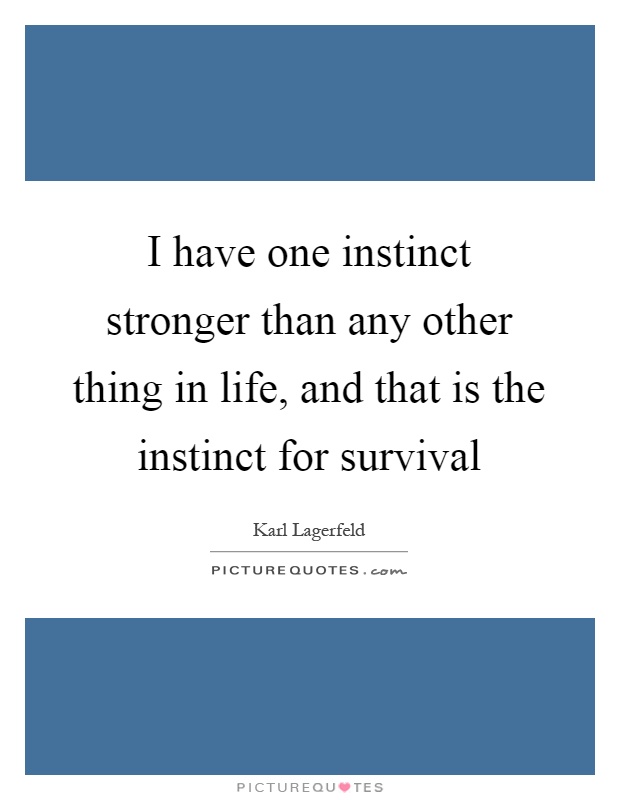 I have one instinct stronger than any other thing in life, and that is the instinct for survival Picture Quote #1