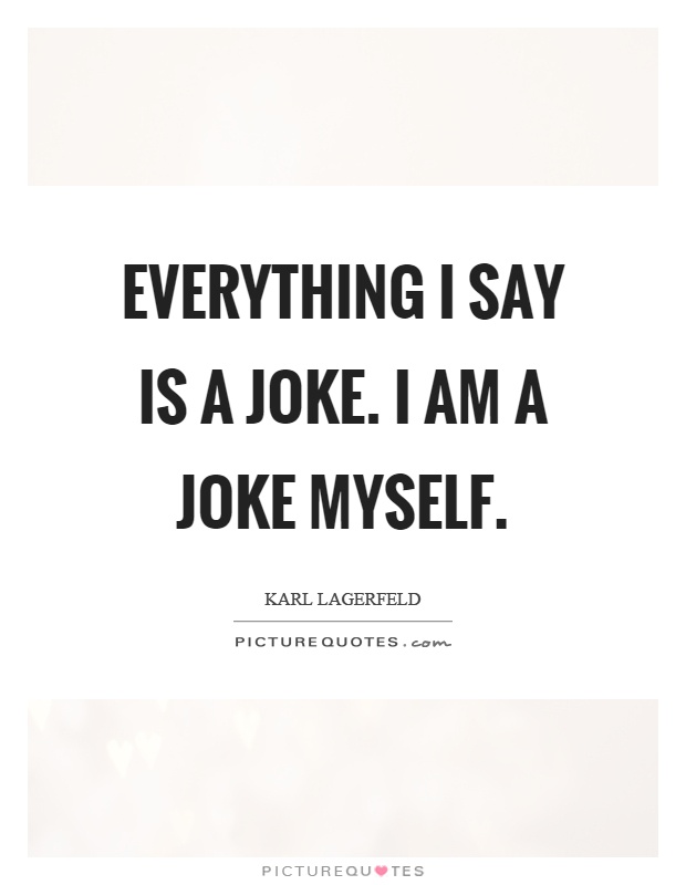 Everything I say is a joke. I am a joke myself Picture Quote #1