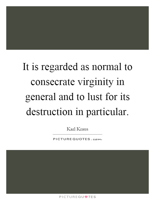 It is regarded as normal to consecrate virginity in general and to lust for its destruction in particular Picture Quote #1