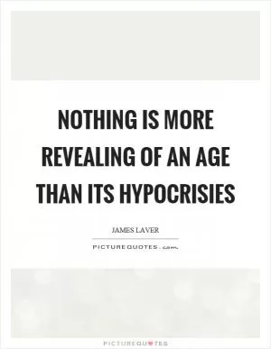 Nothing is more revealing of an age than its hypocrisies Picture Quote #1