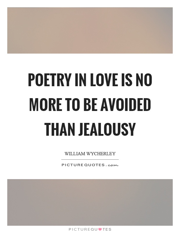 Poetry in love is no more to be avoided than jealousy Picture Quote #1